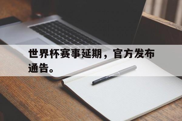 爱游戏网页版-世界杯赛事延期，官方发布通告。后缀