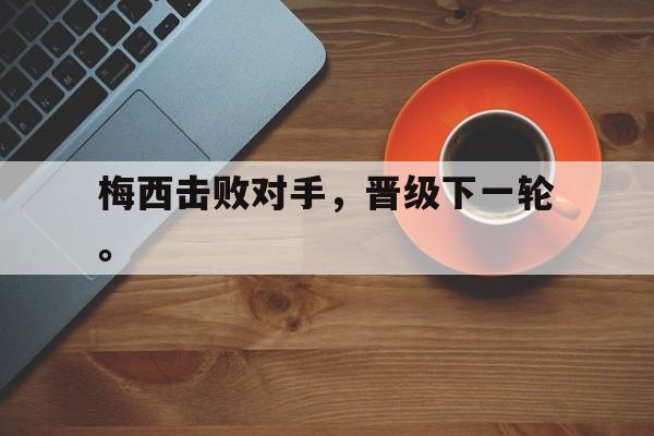 爱游戏网页版-梅西击败对手，晋级下一轮。后缀