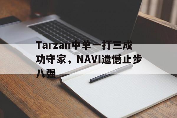 爱游戏aiyouxi(中国)-Tarzan中单一打三成功守家，NAVI遗憾止步八强后缀