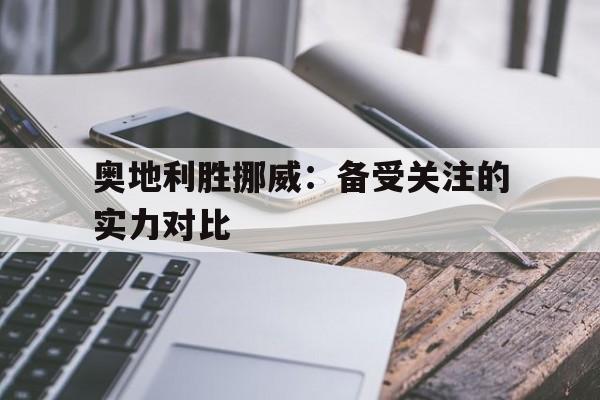 爱游戏网页版-奥地利胜挪威：备受关注的实力对比后缀