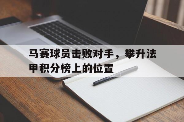爱游戏aiyouxi(中国)-马赛球员击败对手，攀升法甲积分榜上的位置后缀